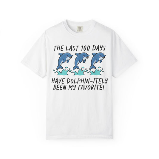The Last 100 Days Have Dolphin-itely Been My Favorite Tee