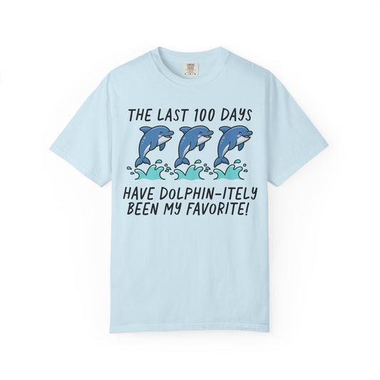 The Last 100 Days Have Dolphin-itely Been My Favorite Tee