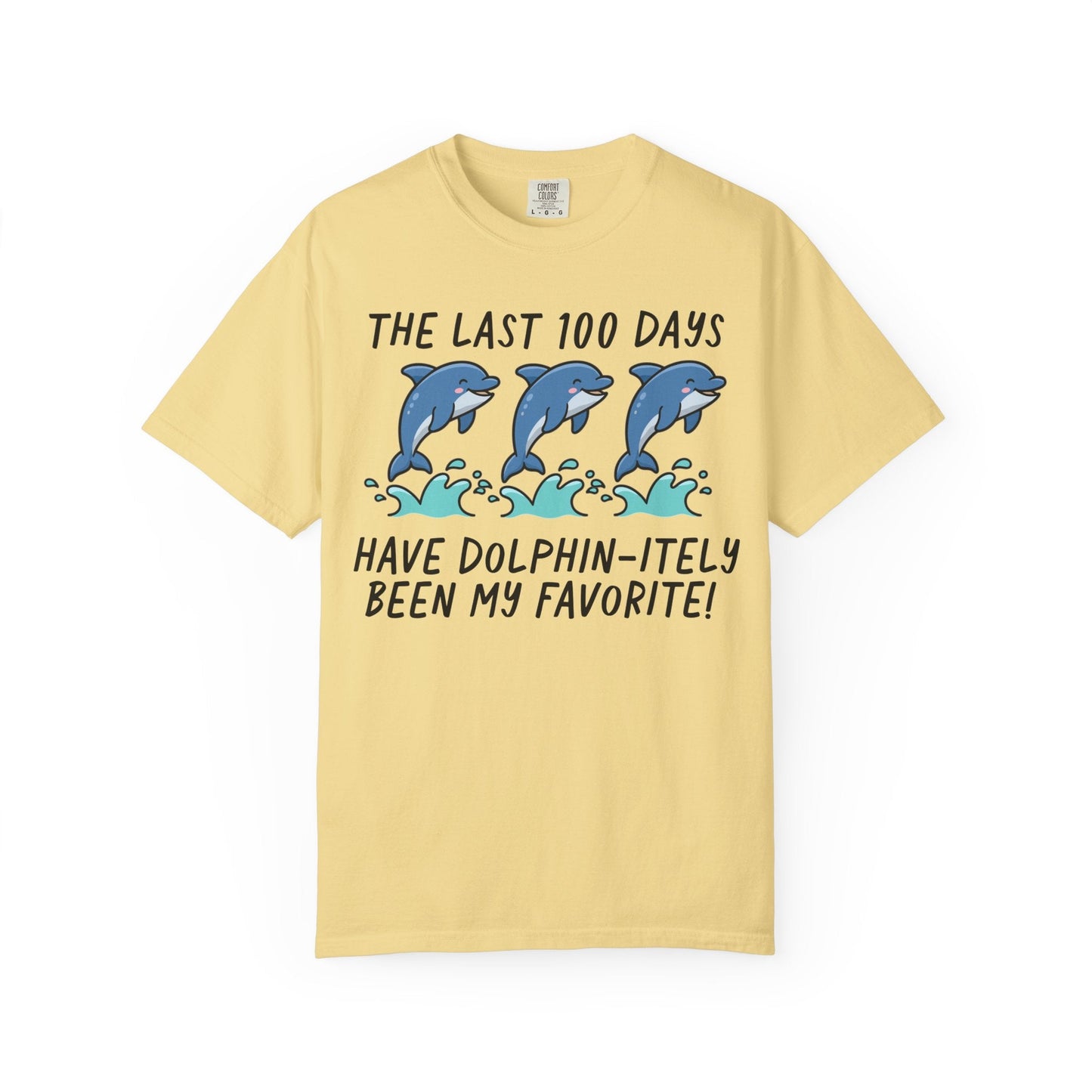 The Last 100 Days Have Dolphin-itely Been My Favorite Tee