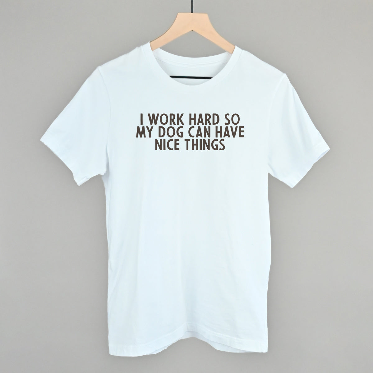 I Work Hard So My Dog Can Have Nice Things