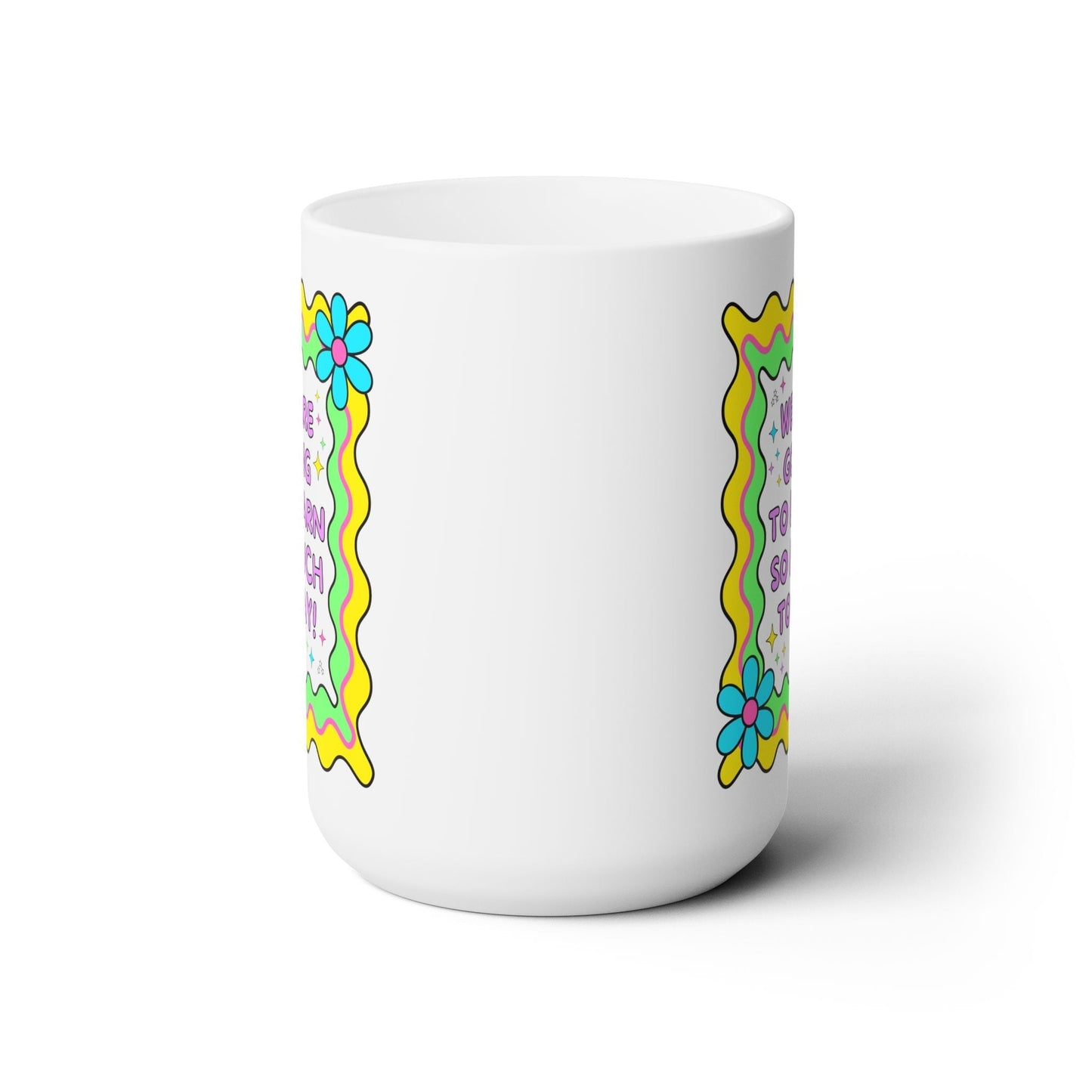 We Are Going To Learn So Much Today Coffee Mug